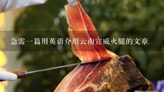 急需一篇用英语介绍云南宣威火腿的文章 急需一篇用英语介绍云南宣威火腿的文章