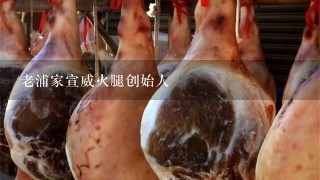 老浦家宣威火腿创始人 老浦家宣威火腿创始人