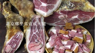 北京哪里买宣威火腿 北京哪里买宣威火腿