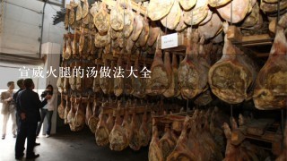 宣威火腿的汤做法大全 宣威火腿的汤做法大全