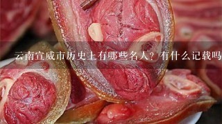 云南宣威市历史上有哪些名人?有什么记载吗? 云南宣威市历史上有哪些名人?有什么记载吗?