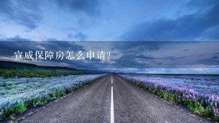 宣威保障房怎么申请? 宣威保障房怎么申请?