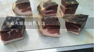 宣威火腿的制作方法 宣威火腿的制作方法