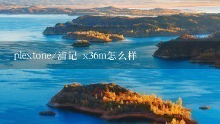 plextone/浦记 x36m怎么样 plextone/浦记 x36m怎么样