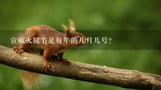 宣威火腿节是每年的几月几号? 宣威火腿节是每年的几月几号?