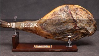 火腿一般怎么吃 火腿一般怎么吃