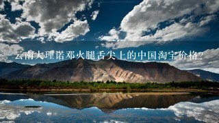 云南大理诺邓火腿舌尖上的中国淘宝价格? 云南大理诺邓火腿舌尖上的中国淘宝价格?