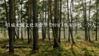 宣威火腿文化美食节 2019门票多少钱一个人 宣威火腿文化美食节 2019门票多少钱一个人