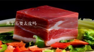 蒸芋头要去皮吗 蒸芋头要去皮吗