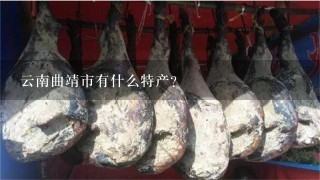 云南曲靖市有什么特产? 云南曲靖市有什么特产?