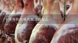 十多年的宣威火腿还能吃么 十多年的宣威火腿还能吃么