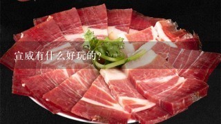 宣威有什么好玩的? 宣威有什么好玩的?
