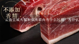 云南宣威火腿和烟熏腊肉有什么区别?为什么火腿比腊 云南宣威火腿和烟熏腊肉有什么区别?为什么火腿比腊