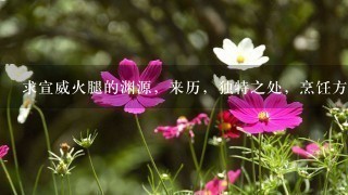 求宣威火腿的渊源,来历,独特之处,烹饪方法,有图 求宣威火腿的渊源,来历,独特之处,烹饪方法,有图