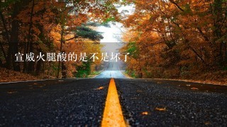 宣威火腿酸的是不是坏了 宣威火腿酸的是不是坏了