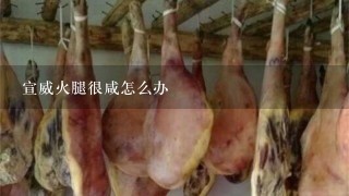 宣威火腿很咸怎么办 宣威火腿很咸怎么办
