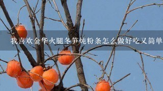 我喜欢金华火腿冬笋炖粉条怎么做好吃又简单,做法图解? 我喜欢金华火腿冬笋炖粉条怎么做好吃又简单,做法图解?
