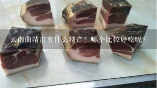 云南曲靖市有什么特产?哪个比较好吃呢? 云南曲靖市有什么特产?哪个比较好吃呢?