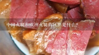 中国火腿和欧洲火腿的区别是什么? 中国火腿和欧洲火腿的区别是什么?