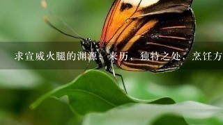 求宣威火腿的渊源,来历,独特之处,烹饪方法,有图 求宣威火腿的渊源,来历,独特之处,烹饪方法,有图
