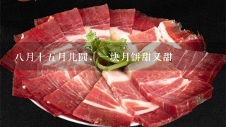 八月十五月儿圆,一块月饼甜又甜 八月十五月儿圆,一块月饼甜又甜