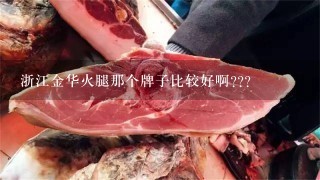 浙江金华火腿那个牌子比较好啊??? 浙江金华火腿那个牌子比较好啊???