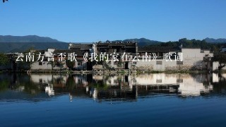 云南方言歪歌《我的家在云南》歌词 云南方言歪歌《我的家在云南》歌词