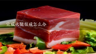 宣威火腿很咸怎么办 宣威火腿很咸怎么办