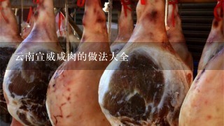 云南宣威咸肉的做法大全 云南宣威咸肉的做法大全