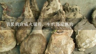 袋装的宣威火腿片,生的还是熟的 袋装的宣威火腿片,生的还是熟的