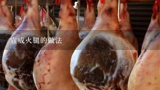 宣威火腿的做法 宣威火腿的做法
