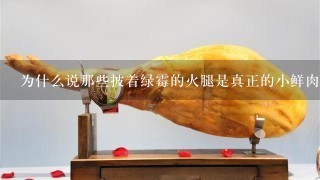 为什么说那些披着绿霉的火腿是真正的小鲜肉? 为什么说那些披着绿霉的火腿是真正的小鲜肉?