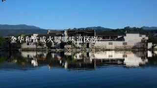 金华和宣威火腿哪味道区别? 金华和宣威火腿哪味道区别?