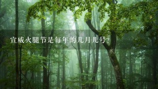 宣威火腿节是每年的几月几号? 宣威火腿节是每年的几月几号?