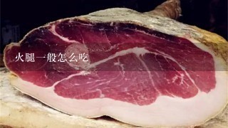 火腿一般怎么吃 火腿一般怎么吃