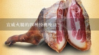 宣威火腿的四种经典吃法? 宣威火腿的四种经典吃法?