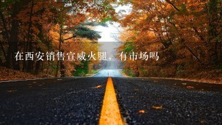 在西安销售宣威火腿，有市场吗