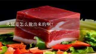 火腿是怎么做出来的啊? 火腿是怎么做出来的啊?