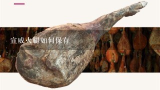 宣威火腿如何保存 宣威火腿如何保存