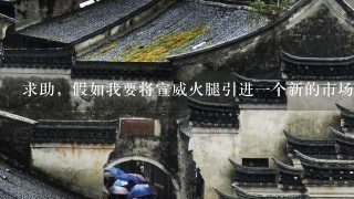求助,假如我要将宣威火腿引进一个新的市场,应该怎么样对它进行市场细分?能否给个大概的市场细分? 求助,假如我要将宣威火腿引进一个新的市场,应该怎么样对它进行市场细分?能否给个大概的市场细分?