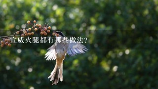 宣威火腿都有哪些做法? 宣威火腿都有哪些做法?