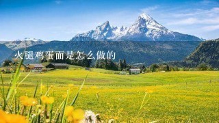 火腿鸡蛋面是怎么做的 火腿鸡蛋面是怎么做的