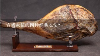宣威火腿的四种经典吃法? 宣威火腿的四种经典吃法?