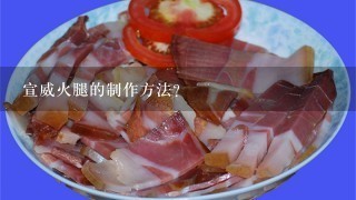 宣威火腿的制作方法? 宣威火腿的制作方法?