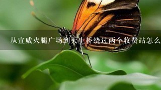 从宣威火腿广场到天生桥绕过两个收费站怎么走 从宣威火腿广场到天生桥绕过两个收费站怎么走
