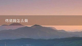 烤猪蹄怎么做 烤猪蹄怎么做