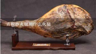 青椒炒火腿用什么火腿 青椒炒火腿用什么火腿