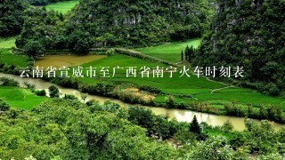 云南省宣威市至广西省南宁火车时刻表 云南省宣威市至广西省南宁火车时刻表