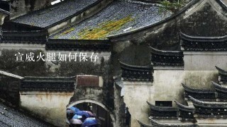 宣威火腿如何保存 宣威火腿如何保存