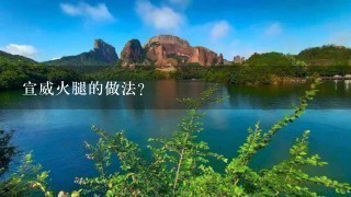 宣威火腿的做法? 宣威火腿的做法?